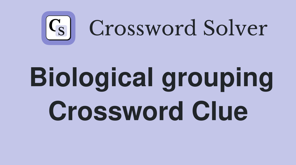 Biological grouping crossword clue answers crossword solver